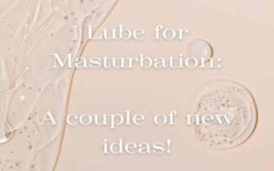 Lube for Masturbation: A Couple of New Ideas!