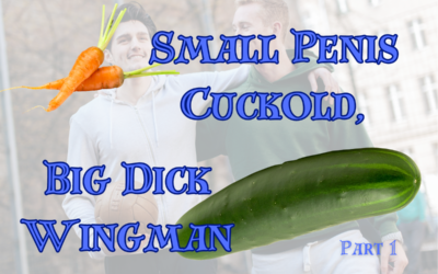 Small Penis Cuckold, Big Dick Wingman, Part 1