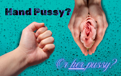 Hand Pussy, or Her Pussy?